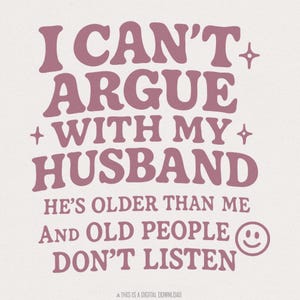 I Can&#39;t Argue With My Husband png, Funny Husband PNG, Sarcastic Old People png, Married png, Funny Wife Gift, pod Cut File, Trending Mom png