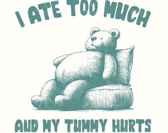 I Ate Too Much PNG, Teddy Bear T-Shirt Design, Digital Download for Apparel, Cute and Humorous Printable Graphic, Versatile Design