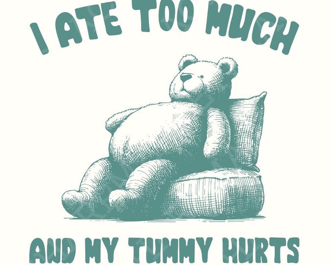 I Ate Too Much PNG, Teddy Bear T-Shirt Design, Digital Download for Apparel, Cute and Humorous Printable Graphic, Versatile Design