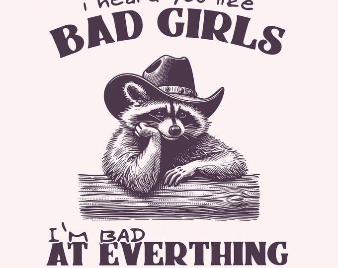 I Heard You Like Bad Girls, Funny Racoon Png, Sarcastic Racoon Png, Trash Panda png, Retro Png, Dank Meme, Vintage Raccoon, Trendy Design