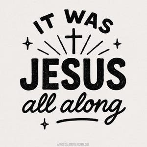It Was Jesus All Along PNG, Faith Quote Christian PNG, Inspirational Religious PNG, Bible Verse Sublimation Design for Shirt, Digital