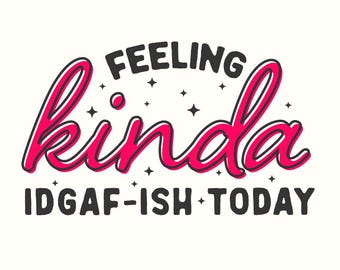 Feeling Kinda IDGAF-ish Today png, Sarcastic png, Funny png, IDGAF png for Shirt, Instant Digital Download