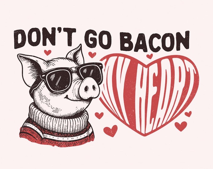 Don't Go Bacon My Heart PNG, Valentine's Day Sublimation Design, Funny Valentine Shirt PNG, Cute Pig Design, Gift for Her PNG Download