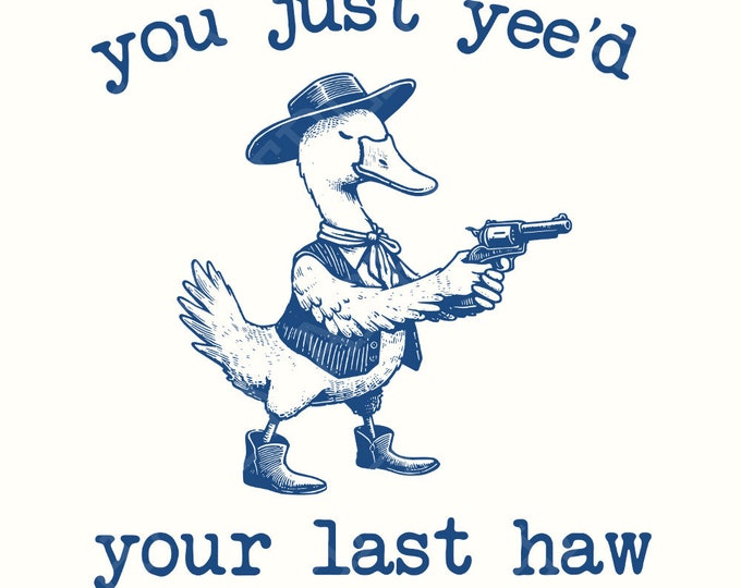 You just Yee'd your last Haw PNG, Funny Goose Png, Silly Goose Shirt Design, Meme Shirt, Animal Lover Gift, Silly Goose Png