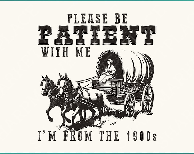 Please Be Patient with Me PNG, I'm from the 1900s, Retro Adult Humor, Father's Day Funny Quotes, Throwback & 90s Sublimation Designs