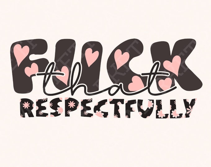 F*ck That Respectfully Adult Humor PNG, Snarky Png, Funny Png, Sublimation Design, Trendy Png, Retro Png, Mental Health Png, Trending Png