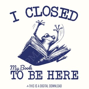 I Closed My Book PNG, Book Lovers png, Digital Download, Funny Reading PNG, Bookworm png, Reading Bookish PNG, Funny png
