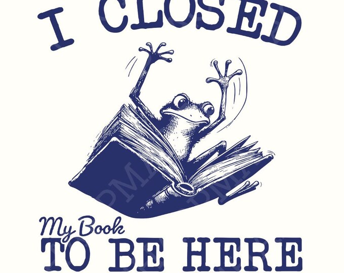 I Closed My Book PNG, Book Lovers png, Digital Download, Funny Reading PNG, Bookworm png, Reading Bookish PNG, Funny png