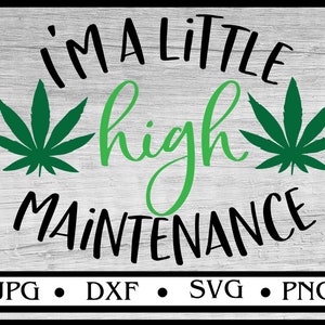 May include: A black and green graphic design with the text "I'm a little high maintenance" and two green marijuana leaf illustrations.
