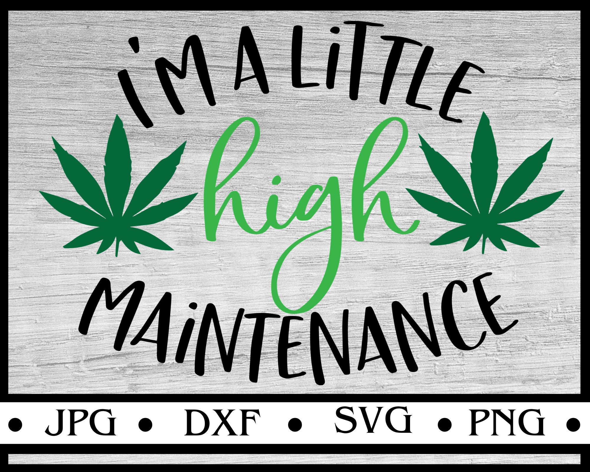 I M A Little High Maintenance Svg Weed Svg Marijuana Etsy I M A Little High Maintenance Svg Weed Svg Marijuana Etsy