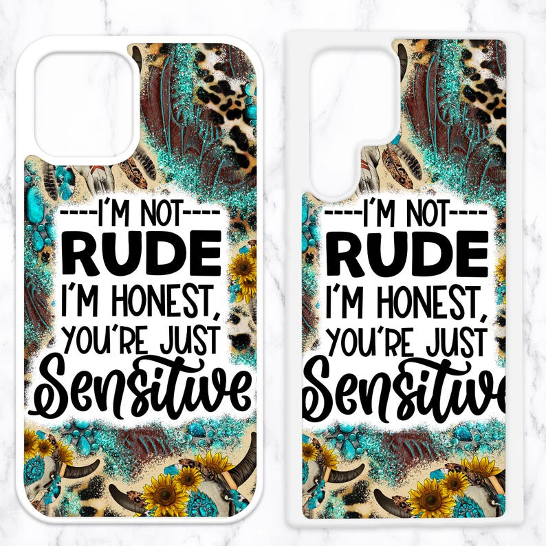 May include: Two white phone cases with a turquoise, brown, and gold design. The cases feature a skull with antlers, sunflowers, and the text "----I'M NOT---- RUDE I'M HONEST, YOU'RE JUST Sensitive".