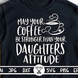 Que o seu café seja mais forte do que a atitude de sua filha svg, versões em preto e branco, mãe svg, designs de sublimação, Cricut svg, camafeu