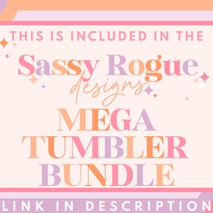 May include: A promotional graphic with a pink and orange color scheme. Text reads "THIS IS INCLUDED IN THE Sassy Rogue designs MEGA TUMBLER BUNDLE." The words are in a playful font. The background has floral and star accents. "LINK IN DESCRIPTION" is at the bottom.