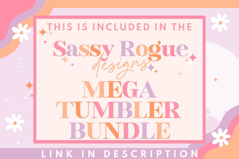 May include: A promotional graphic with a pink and orange color scheme. Text reads "THIS IS INCLUDED IN THE Sassy Rogue designs MEGA TUMBLER BUNDLE." The words are in a playful font. The background has floral and star accents. "LINK IN DESCRIPTION" is at the bottom.