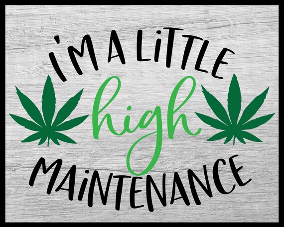 I M A Little High Maintenance Svg Weed Svg Marijuana Etsy I M A Little High Maintenance Svg Weed Svg Marijuana Etsy