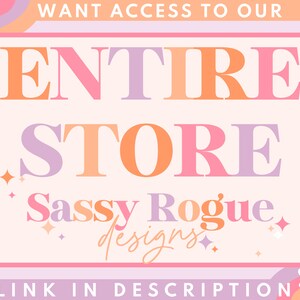 May include: A pink and purple graphic with the text "WANT ACCESS TO OUR ENTIRE STORE Sassy Rogue designs LINK IN DESCRIPTION" in a white box with a pink border.
