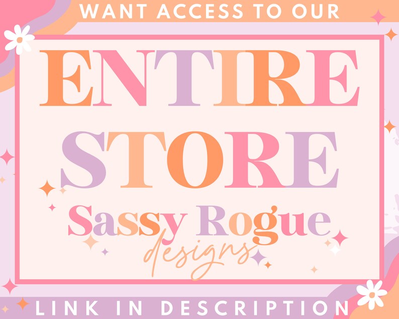 May include: A pink and purple graphic with the text "WANT ACCESS TO OUR ENTIRE STORE Sassy Rogue designs LINK IN DESCRIPTION" in a white box with a pink border.