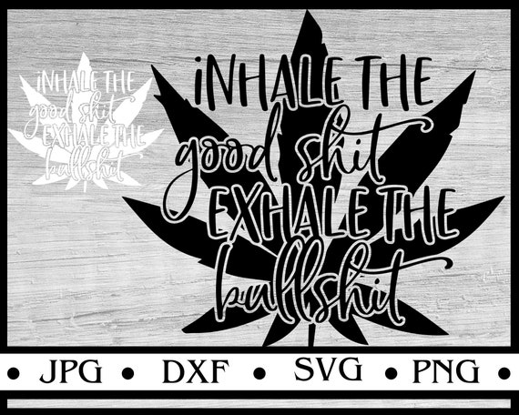 wallpapers Inhale The Good Exhale The Bad Svg inhale the good shit exhale the bullshit svg weed svg etsy