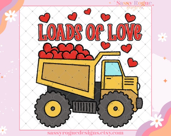 Loads of Love Valentine PNG Digital Download, Hand Drawn Digital Design, Dump Truck, Cute T-Shirt Design, Kids Dump Truck Sublimation PNG