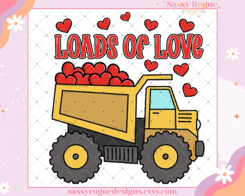 May include: A yellow dump truck filled with red hearts. The truck has black wheels and a black bed. The text "LOADS OF LOVE" is written in red letters above the truck.