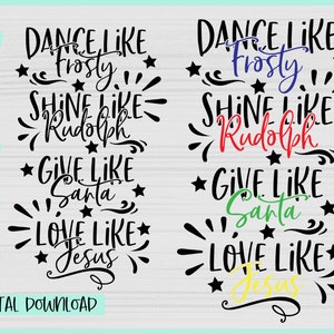May include: Black and white digital download graphic with the text "Dance like Frosty, Shine like Rudolph, Give like Santa, Love like Jesus".