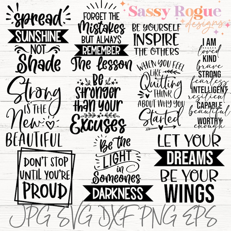 May include: A black and white graphic design with inspirational quotes. The quotes include "Spread Sunshine Not Shade", "Be Stronger Than Your Excuses", "Let Your Dreams Be Your Wings", and more.