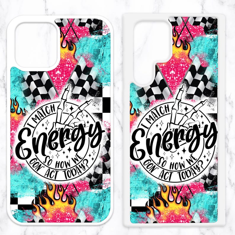 May include: Two white phone cases with a checkered flag, flames, and the words "I Match Energy So How We Gon' Act Today?" printed on them.