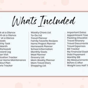 Op de afbeelding: Een roze en witte printbare planner met de tekst "Whats Included" bovenaan. De planner bevat een lijst met verschillende printbare pagina's, zoals een wekelijkse takenlijst, een to-do-lijst, een reisplanner, een planner voor favoriete recepten van het gezin, een planner voor projecten thuis, een planner voor huiswerk, een planner voor schoolinformatie, een planner voor maandelijkse doelen, een maaltijdplanner, een boodschappenlijst, een wekelijkse planner voor moeders, een reisdagboek voor moeders, een boodschappenlijst, belangrijke data, een afspraakplanner, een paklijst, een reisroute, reisdocumenten, reiskosten, een factuurtracker, mijn financi&euml;le doelen, schuldterugbetaling, een maandelijkse rekening, mijn metingen, voor en na, en een tracker voor gewichtsverlies.