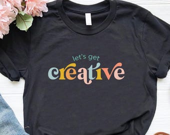 Let's Get Creative T-Shirt,Art Teacher Shirt,Art Lover Tee,Art Shirt,Art Lover Gift,Back To School, Art Teacher Gift, Artist Shirt, Art Tee
