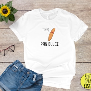 Pan Dulce &quot;Te Amo&#39;&#39; Carino Camicia Spagnola , Camiseta Espanol, Gioca su parole Cartone animato in spagnolo , Divertente Puns Unisex T Camicia