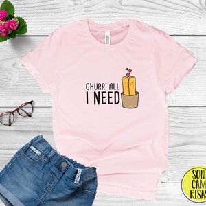 Churr&#39; All I Need Funny Spanish Shirt , Camiseta Espanol , Play on Words Cartoon in Spanish , Funny Puns Unisex T Shirt