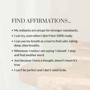 May include: A white background with black text listing affirmations. The text reads: "FIND AFFIRMATIONS...  My setbacks are setups for stronger comebacks. I can try, even when I don't feel 100% ready. I can use my breath as a tool to find calm, taking deep, slow breaths. Whenever I notice I am saying 'I should', I stop and find another word. Just because I have a thought, doesn't mean it's true. I can't be perfect and I don't need to be."