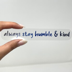Always Stay Humble and Kind Clear Sticker | Vinyl Stickers for Water Bottles | Laptops | Planners