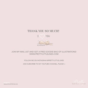 May include: Thank you so much! I love you. A cute illustration of a brown bunny with a pink heart. The text "by kris lauren" is below the bunny. The text "JOIN MY MAIL LIST AND GET A FREE GOODIE BAG OF ILLUSTRATIONS! WWW.PRETTYLITTLELINES.COM" is below the bunny. The text "FOLLOW ME ON INSTAGRAM @PRETTY.LITTLE.LINES AND SUBSCRIBE TO MY YOUTUBE CHANNEL, PLEASE :)" is below the text. The text "WEBSITE www.prettylittlelines.com" is at the bottom of the image.
