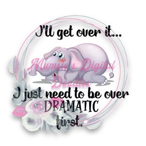 May include: A cartoon illustration of a sad elephant with the text "I'll get over it... I just need to be over DRAMATIC first."