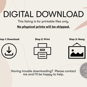 Op de afbeelding: Een digitale download-afbeelding met de tekst "DIGITAL DOWNLOAD" in zwart op een witte achtergrond. De afbeelding bevat ook de tekst "This listing is for printable files only. No physical prints will be shipped." in zwart op een witte achtergrond. De afbeelding bevat ook drie pictogrammen: een downloadpictogram, een printerpictogram en een fotolijstpictogram. De afbeelding bevat ook de tekst "Step 1: Download", "Step 2: Print" en "Step 3: Hang" in zwart op een witte achtergrond. De afbeelding bevat ook de tekst "Having trouble downloading? Please contact me and I'll be happy to help." in zwart op een witte achtergrond. De afbeelding bevat ook de tekst "D Design House DIGITAL DOWNLOAD" in zwart op een witte achtergrond.
