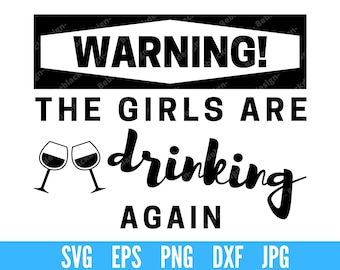 Warning The Girls Are Drinking Again SVG, Girls are drinking SVG, SVG Cutting File for Cricut