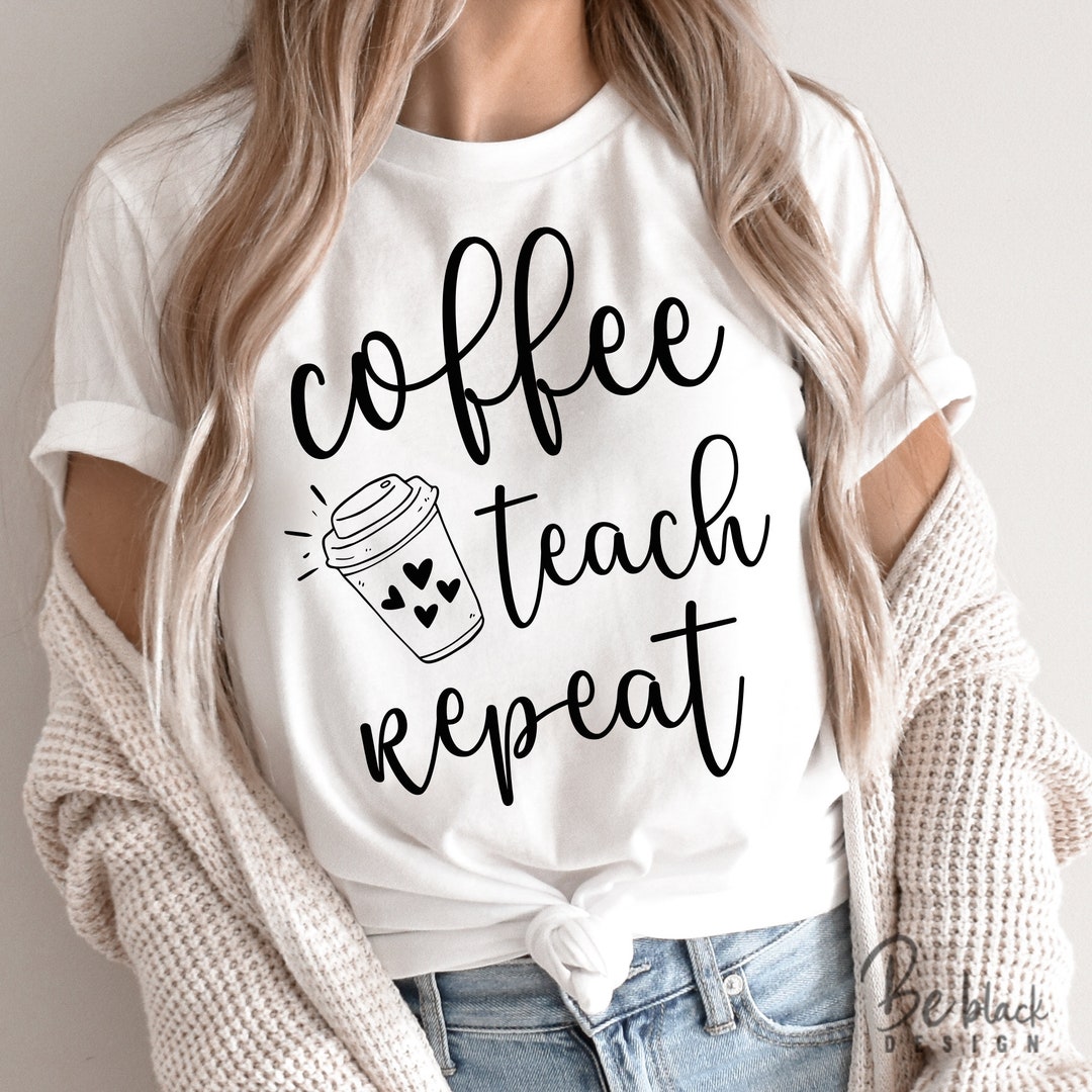Coffee Teach Repeat Svg, Teacher Svg, School SVG, Back to School Svg ...