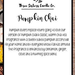 May include: A white label with black text that reads "Three Sisters Candle Co." and "Pumpkin Chai". The text describes a candle with a warm chai tea fragrance with a sweet baked pumpkin accord. The fragrance is enhanced by cinnamon, ginger, clove and a nutmeg spice blend.