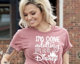 I'am Done Adulting Let's go to Disney Vacation Shirt, Disney Trip Shirts, Disney World Shirt, Disney shirts for women, Disney Fan Shirt