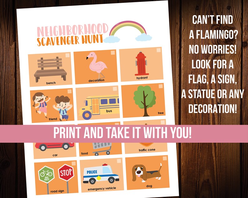 May include: A printable neighbourhood scavenger hunt game with illustrations of a bench, a flamingo, a fire hydrant, two friends, a school bus, a tree, a car, food, a traffic cone, a road sign, a police car, and a dog. The game instructs players to find these items in their neighbourhood.