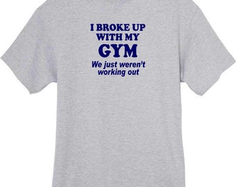 I Broke Up with My Gym We Just Weren't Working Out Funny Workout T-Shirt