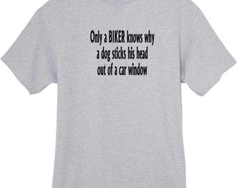 Only a Biker Knows Why a Dog Sticks His Head Out of a Car Window Funny T-Shirt