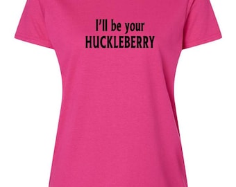 Women’s I’ll Be Your Huckleberry T‑Shirt Western Movie Quote