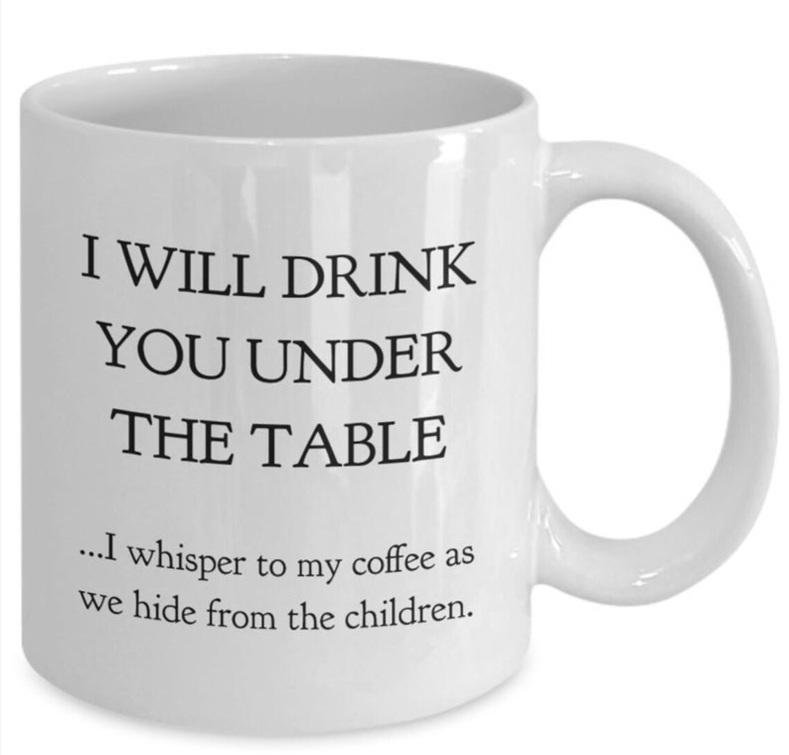 I Will Drink You Under The Table Funny Gift Coffee Cup Mug