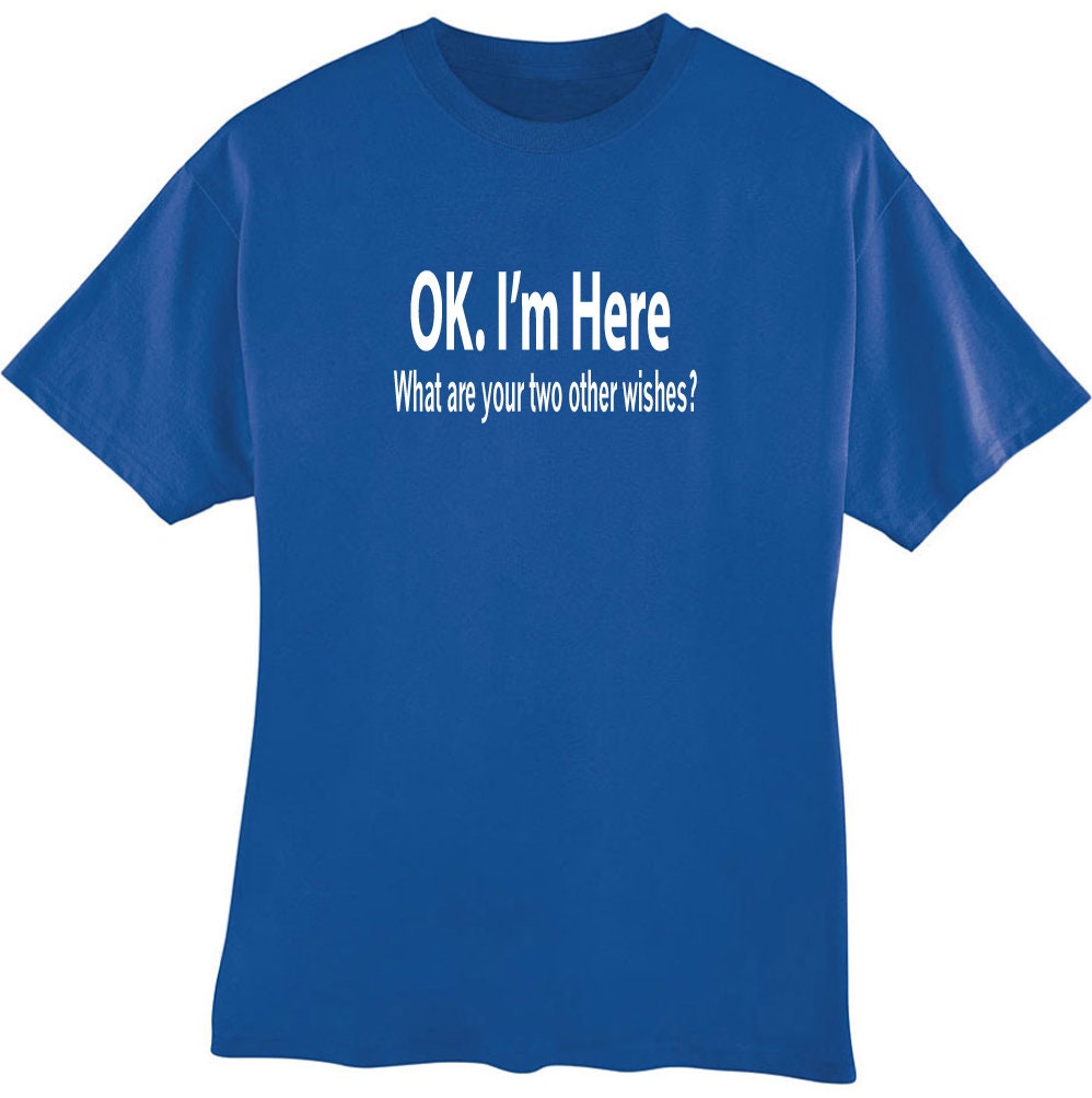OK I'm Here What Are You Two Other Wishes Funny T-shirt - Etsy