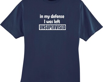 In My Defense I Was Left Unsupervised Funny T-Shirt
