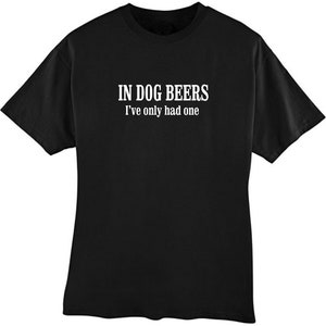 In Dog Beers I&#39;ve Only Had One Funny Tshirt