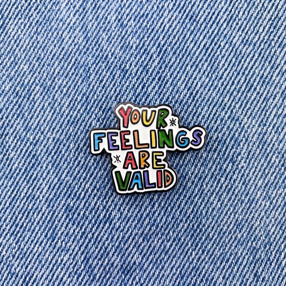 Your Feelings Are Valid - Soft Enamel Pin