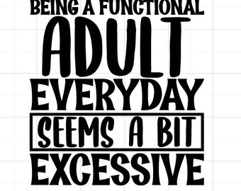 Being a functional adult everyday seems a bit excessive.  Funny permanent vinyl decal sticker for cars, walls, windows, laptops, and more!